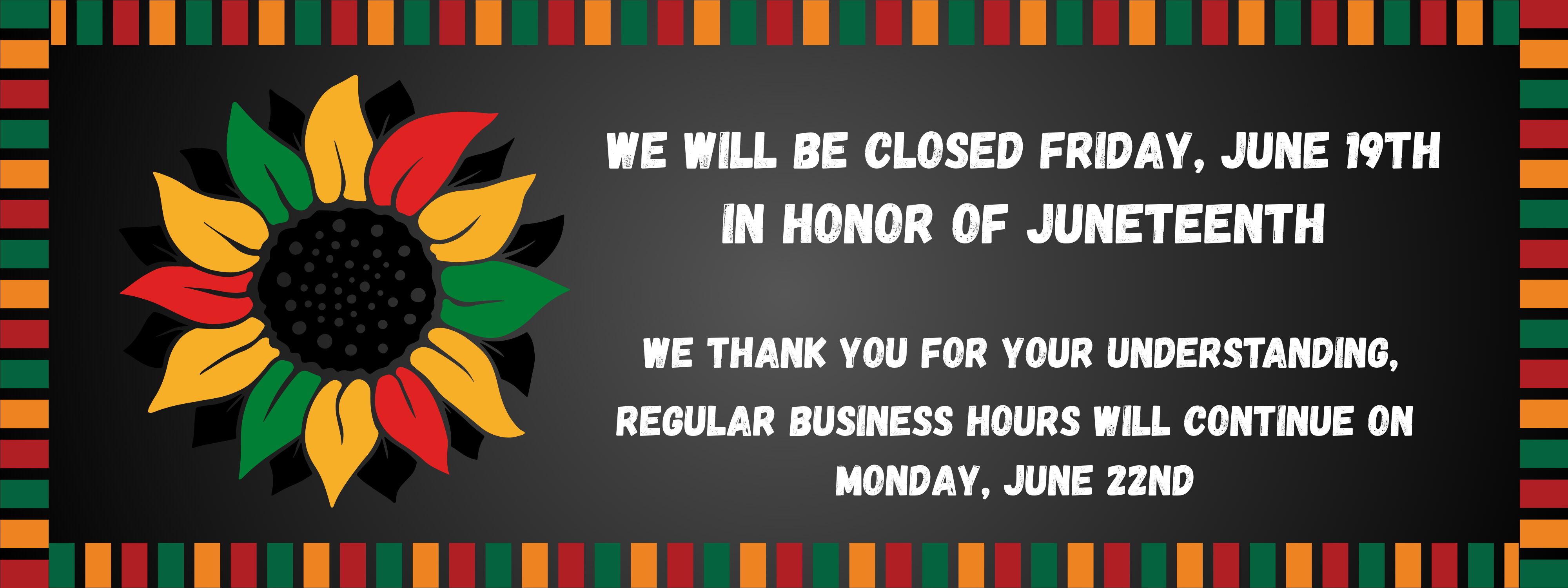 we will be closed friday june 19th in honor of juneteenth